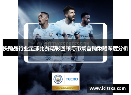快销品行业足球比赛精彩回顾与市场营销策略深度分析